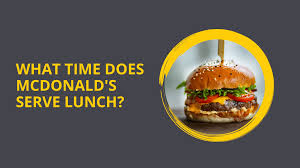 What Time Does McDonalds Serve Lunch? A Flavorful Guide